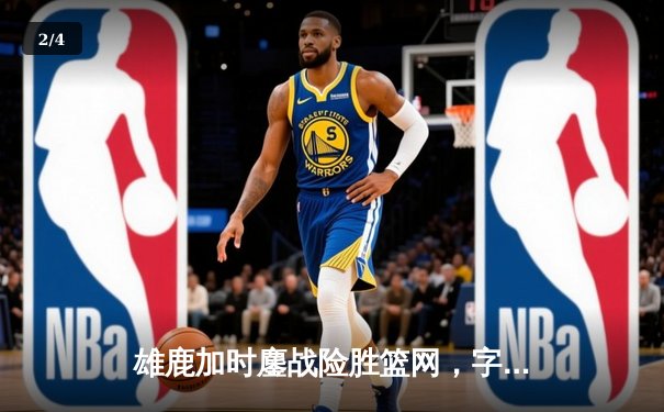 雄鹿加时鏖战险胜篮网，字母哥44分14篮板演绎MVP级统治力 - 2