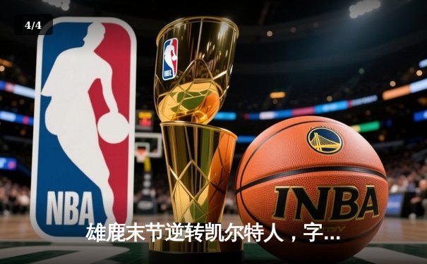 雄鹿末节逆转凯尔特人，字母哥44分率队锁定东部第二 - 4