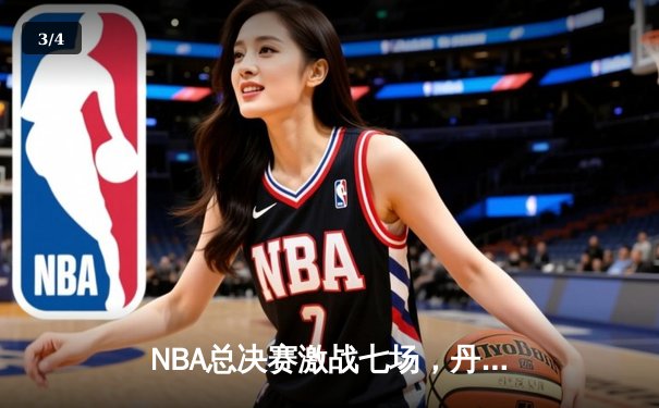 NBA总决赛激战七场，丹佛掘金险胜迈阿密热火首夺总冠军 - 3