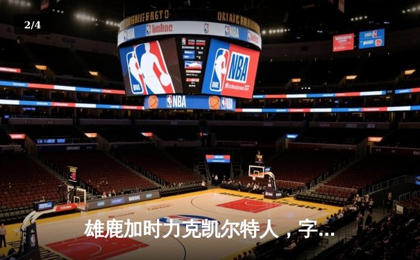 雄鹿加时力克凯尔特人，字母哥44分狂飙引爆东部巅峰战 - 2