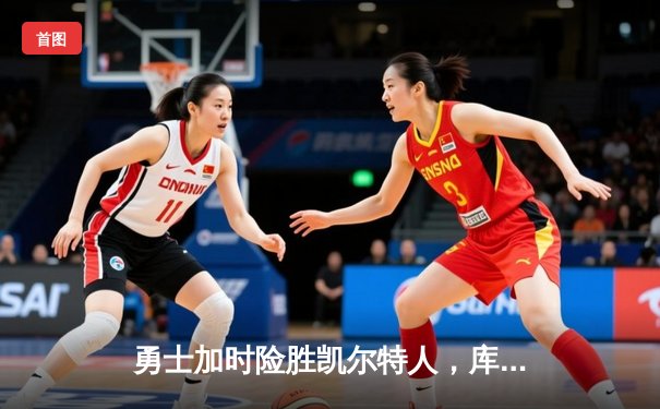 勇士加时险胜凯尔特人，库里关键三分锁定胜局