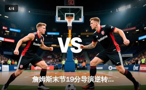 詹姆斯末节19分导演逆转，湖人加时险胜掘金捍卫主场 - 4