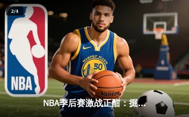 NBA季后赛激战正酣：掘金逆转森林狼，约基奇全能三双锁定天王山 - 2