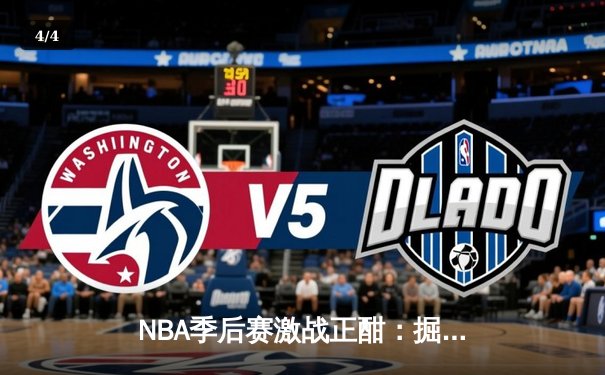 NBA季后赛激战正酣：掘金逆转森林狼，约基奇全能三双锁定天王山 - 4